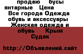 продаю    бусы янтарные › Цена ­ 2 000 - Все города Одежда, обувь и аксессуары » Женская одежда и обувь   . Крым,Судак